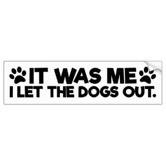 i_let_the_dogs_out_funny_bumper_sticker-r60e8d76f45d34d588f725c01c0e1b486_v9wht_8byvr_324.jpg